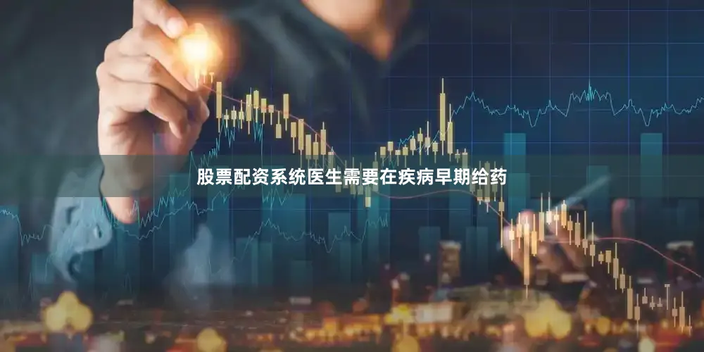 股票配资系统医生需要在疾病早期给药
