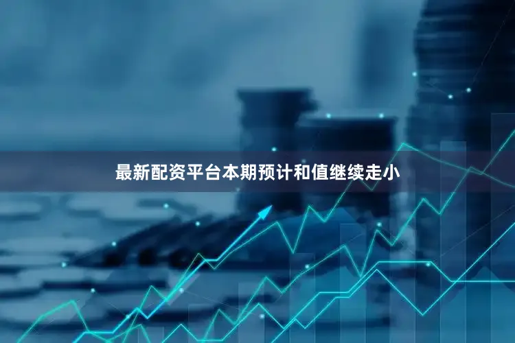 最新配资平台本期预计和值继续走小