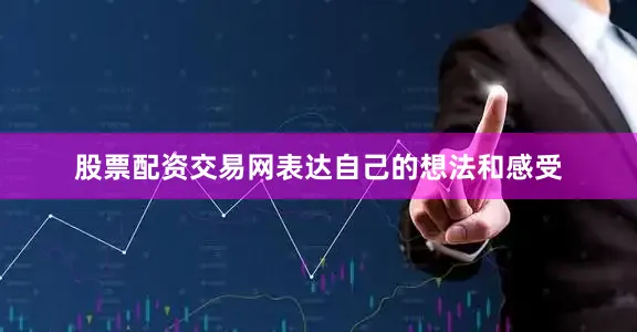 股票配资交易网表达自己的想法和感受