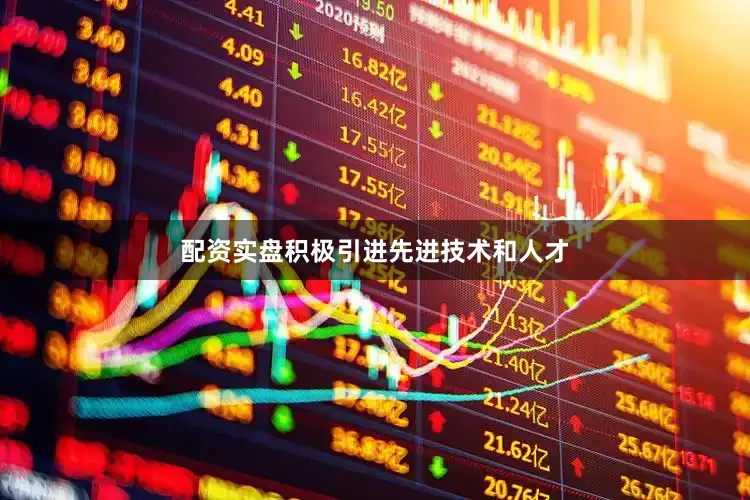 配资实盘积极引进先进技术和人才
