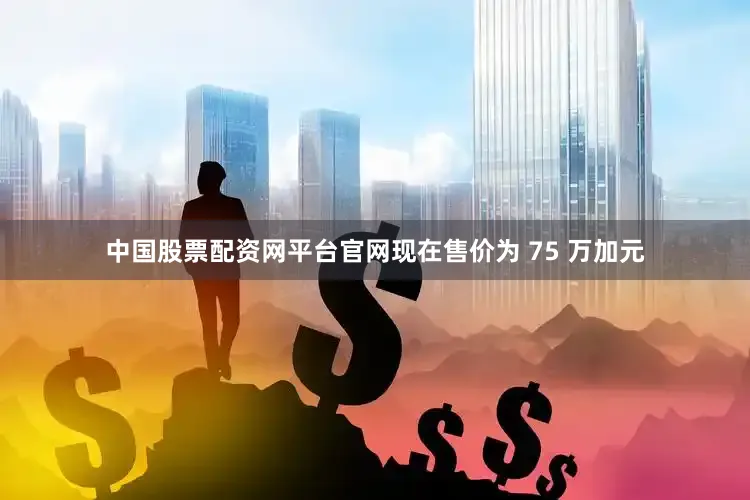 中国股票配资网平台官网现在售价为 75 万加元