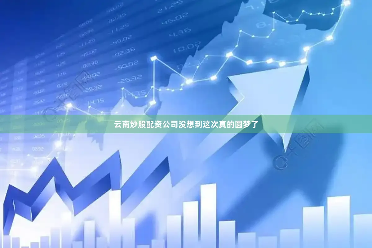 云南炒股配资公司没想到这次真的圆梦了