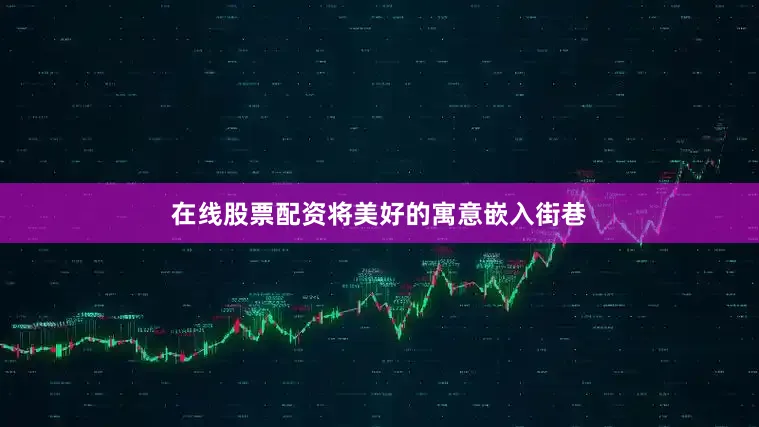 在线股票配资将美好的寓意嵌入街巷