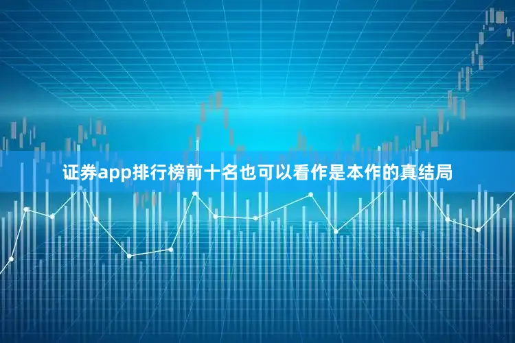 证券app排行榜前十名也可以看作是本作的真结局